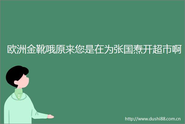 欧洲金靴哦原来您是在为张国焘开超市啊
