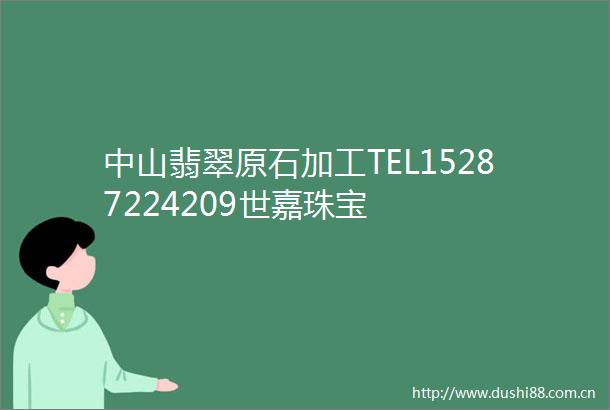 中山翡翠原石加工TEL15287224209世嘉珠宝