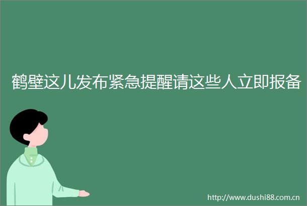 鹤壁这儿发布紧急提醒请这些人立即报备