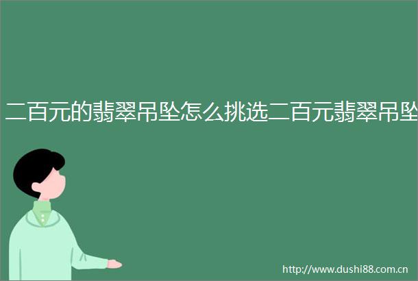 二百元的翡翠吊坠怎么挑选二百元翡翠吊坠