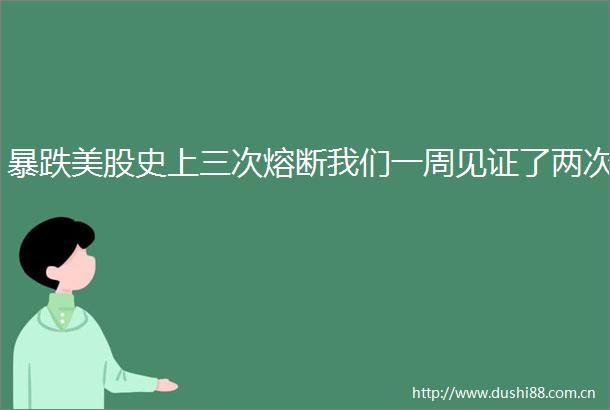 暴跌美股史上三次熔断我们一周见证了两次