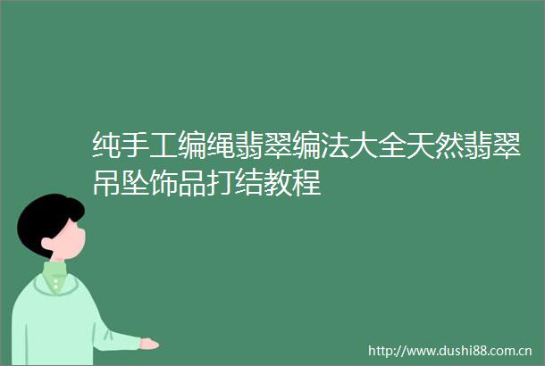 纯手工编绳翡翠编法大全天然翡翠吊坠饰品打结教程