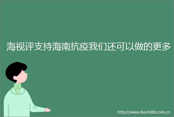 海视评支持海南抗疫我们还可以做的更多