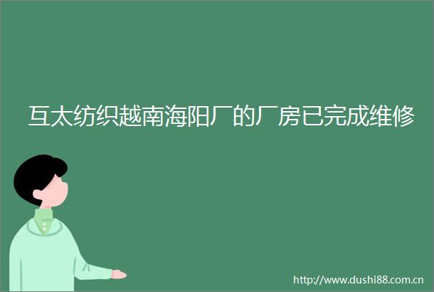 互太纺织越南海阳厂的厂房已完成维修