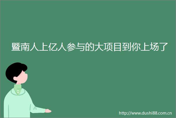 暨南人上亿人参与的大项目到你上场了