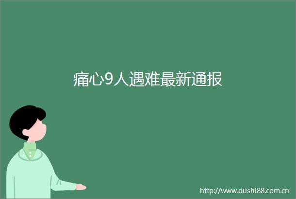 痛心9人遇难最新通报