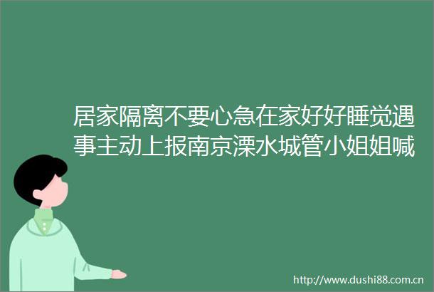 居家隔离不要心急在家好好睡觉遇事主动上报南京溧水小姐姐喊话为隔离居民打气