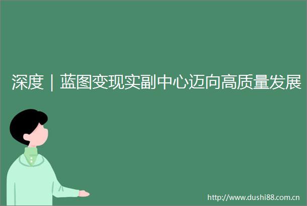 深度｜蓝图变现实副中心迈向高质量发展