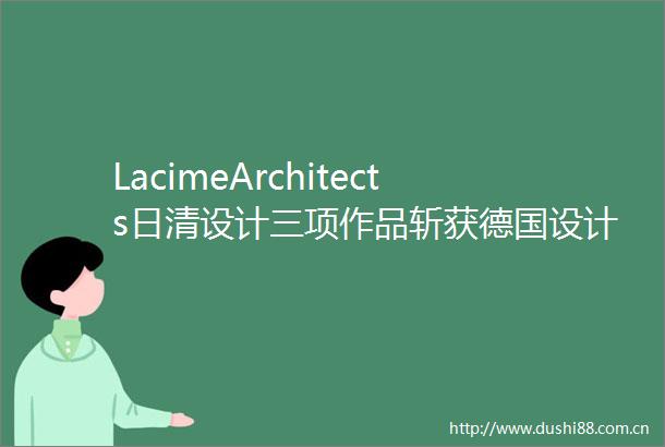LacimeArchitects日清设计三项作品斩获德国设计奖2020