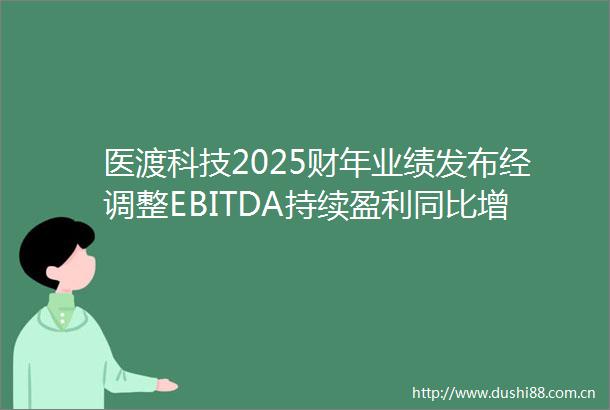 医渡科技2025财年业绩发布经调整EBITDA持续盈利同比增长256