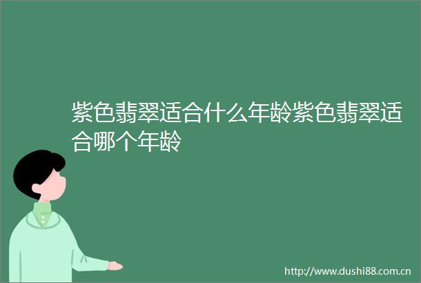 紫色翡翠适合什么年龄紫色翡翠适合哪个年龄