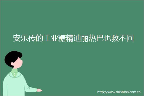 安乐传的工业糖精迪丽热巴也救不回