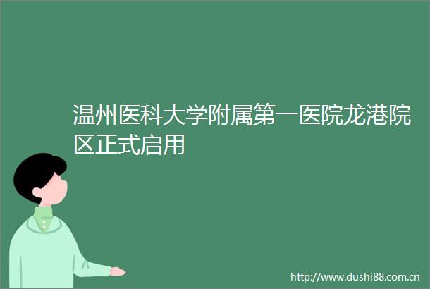 温州医科大学附属第一医院龙港院区正式启用