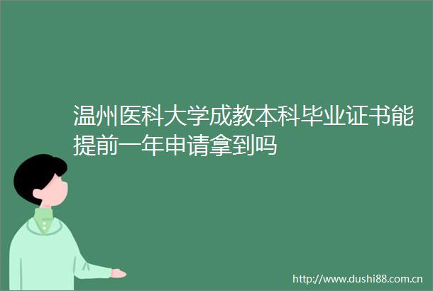 温州医科大学成教本科毕业证书能提前一年申请拿到吗