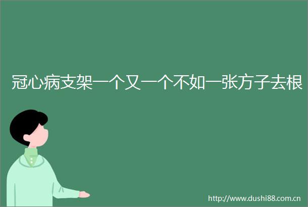 冠心病支架一个又一个不如一张方子去根