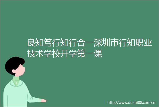 良知笃行知行合一深圳市行知职业技术学校开学第一课