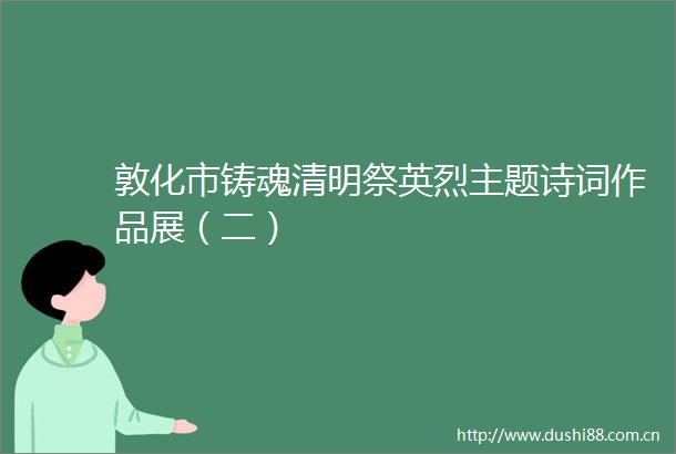 敦化市铸魂清明祭英烈主题诗词作品展（二）