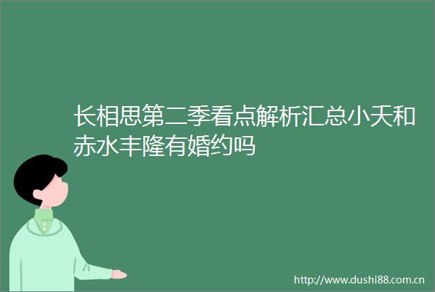 长相思第二季看点解析汇总小夭和赤水丰隆有婚约吗