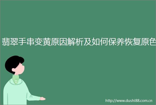 翡翠手串变黄原因解析及如何保养恢复原色