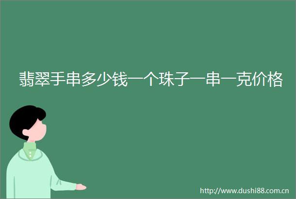 翡翠手串多少钱一个珠子一串一克价格