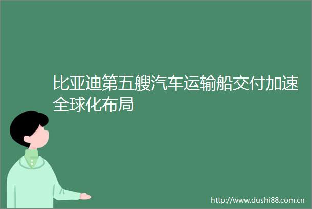 比亚迪第五艘汽车运输船交付加速全球化布局