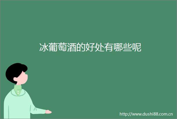 冰葡萄酒的好处有哪些呢
