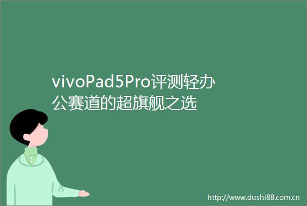vivoPad5Pro评测轻办公赛道的超旗舰之选