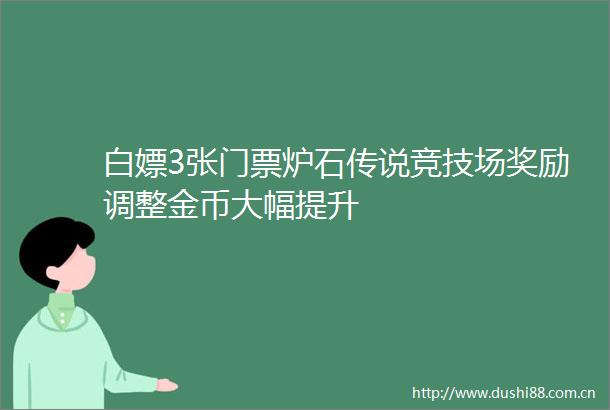 白嫖3张门票炉石传说竞技场奖励调整金币大幅提升