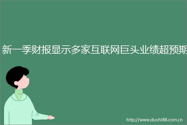 新一季财报显示多家互联网巨头业绩超预期