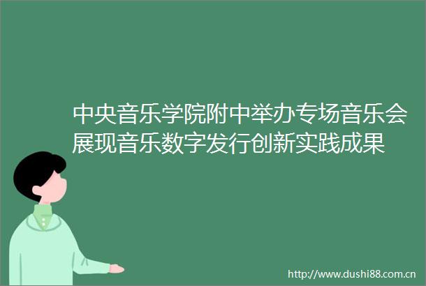 中央音乐学院附中举办专场音乐会展现音乐数字发行创新实践成果