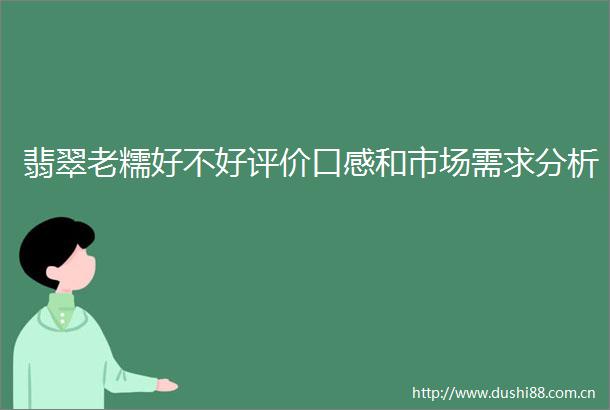 翡翠老糯好不好评价口感和市场需求分析