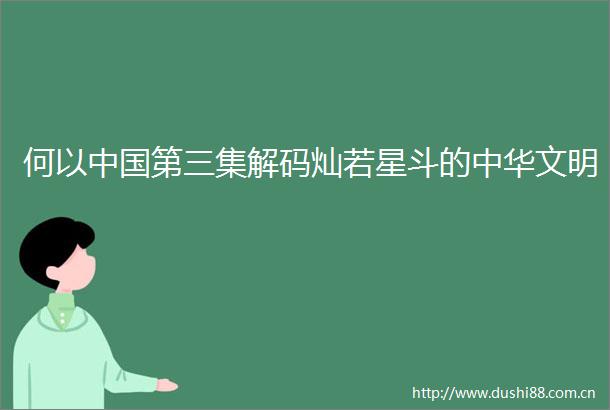 何以第三集解码灿若星斗的中华文明
