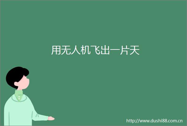 用无人机飞出一片天