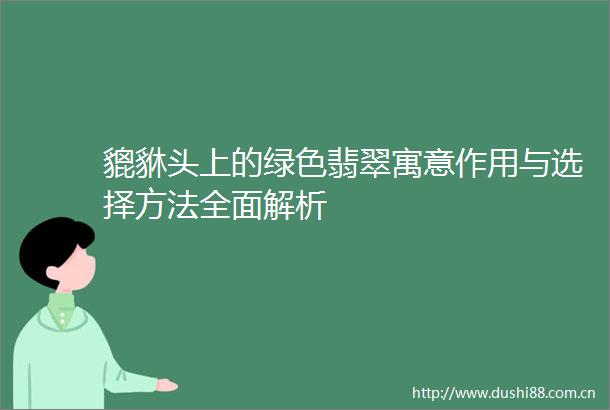 貔貅头上的绿色翡翠寓意作用与选择方法全面解析