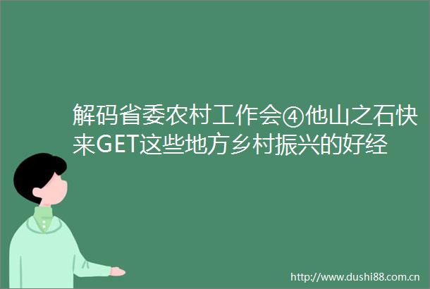 解码省委农村工作会④他山之石快来GET这些地方乡村振兴的好经验