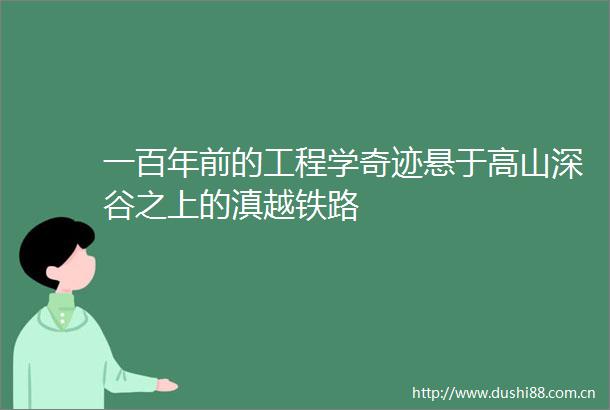 一百年前的工程学奇迹悬于高山深谷之上的滇越铁路