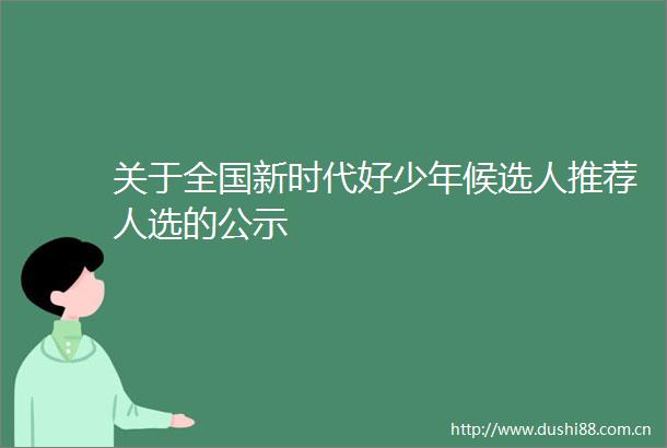 关于全国新时代好少年候选人推荐人选的公示
