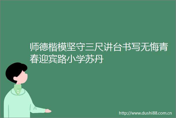 师德楷模坚守三尺讲台书写无悔青春迎宾路小学苏丹