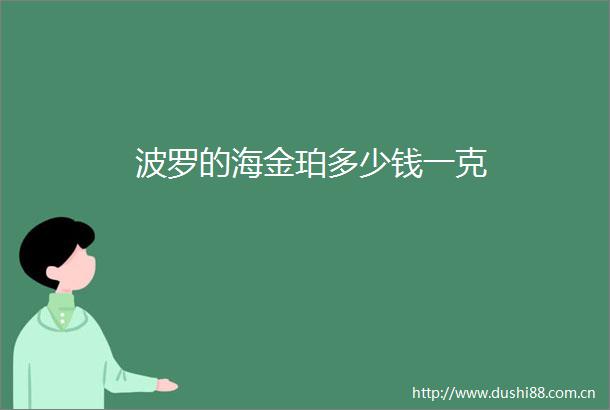 波罗的海金珀多少钱一克
