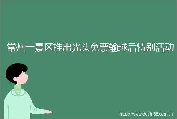 常州一景区推出光头免票输球后特别活动
