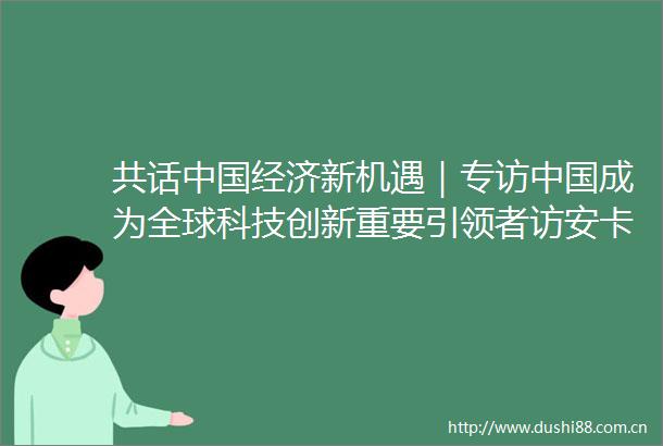 共话经济新机遇｜专访成为全球科技创新重要引领者访安卡拉全球咨询集团国际问题专家巴哲