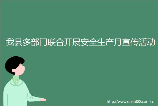 我县多部门联合开展安全生产月宣传活动