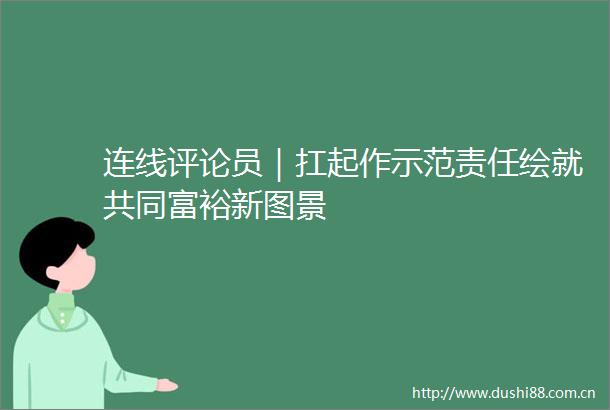 连线评论员｜扛起作示范责任绘就共同富裕新图景