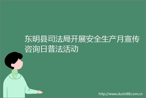 东明县司法局开展安全生产月宣传咨询日普法活动