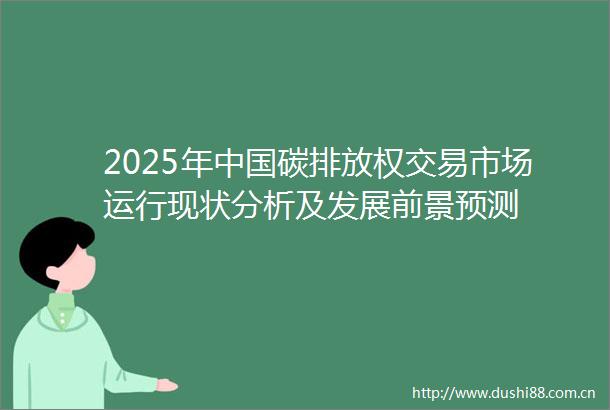 2025年碳排放权交易市场运行现状分析及发展前景预测