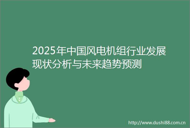 2025年风电机组行业发展现状分析与未来趋势预测