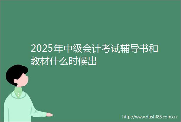 2025年中级会计考试辅导书和教材什么时候出