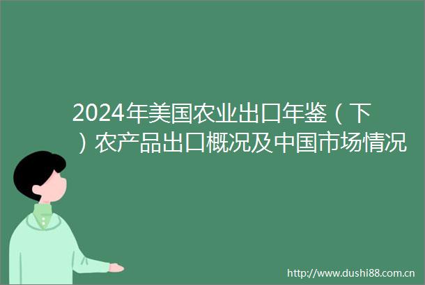 2024年美国农业出口年鉴（下）农产品出口概况及市场情况