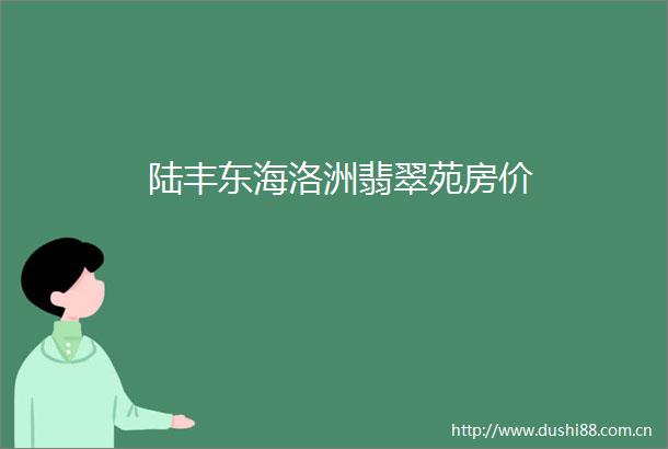 陆丰东海洛洲翡翠苑房价