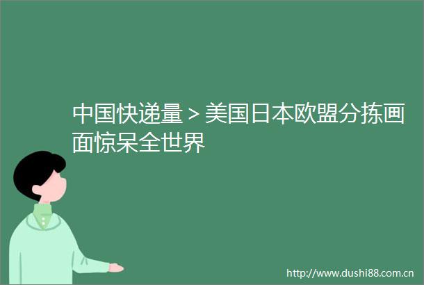 快递量＞美国欧盟分拣画面惊呆全世界
